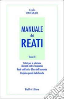 Manuale dei reati. Vol. 2: Criteri per la selezione dei reati contro l'economia. Reati codificati a difesa dell'economia. Disciplina penale delle banche libro di Paterniti Carlo