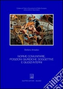 Norme comunitarie, posizioni giuridiche soggettive e giudizi interni libro di Amadeo Stefano