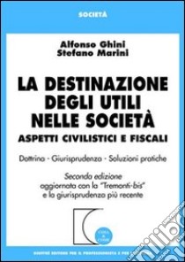 La destinazione degli utili nelle società. Aspetti civilistici e fiscali. Dottrina, giurisprudenza, soluzioni pratiche libro di Ghini Alfonso - Marini Stefano