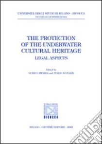 The protection of the underwater cultural heritage. Legal aspects. A Conference (Palermo-Siracusa, 8-10 March 2001) libro di Camarda G. (cur.); Scovazzi T. (cur.)