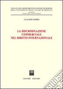 La discriminazione commerciale nel diritto internazionale libro di Dordi Claudio