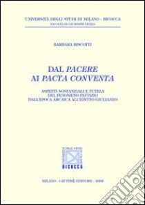 Dal pacere ai pacta conventa. Aspetti sostanziali e tutela del fenomeno pattizio dall'epoca arcaica all'editto giulianeo libro di Biscotti Barbara