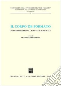 Il corpo de-formato. Nuovi percorsi dell'identità personale. Atti del Convegno (Università di Roma «Tor Vergata», gennaio 2001) libro