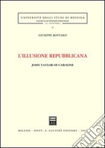 L'illusione repubblicana. John Taylor of Caroline libro di Bottaro Giuseppe