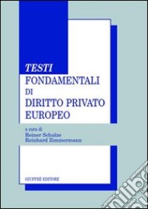 Testi fondamentali di diritto privato europeo libro di Schulze Reiner; Zimmermann Reinhard; Frignani L. A. (cur.)