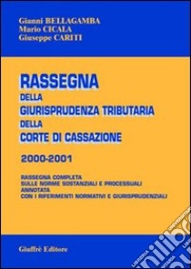 Rassegna della giurisprudenza tributaria della Corte di Cassazione 2000-2001. Rassegna completa sulle norme sostanziali e processuali... libro di Bellagamba Gianni - Cicala Mario - Cariti Giuseppe