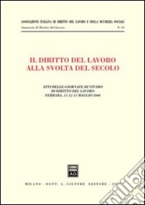 Il diritto del lavoro alla svolta del secolo. Atti delle Giornate di studio (Ferrara, 11-13 maggio 2000) libro