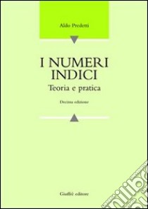 I numeri indici. Teoria e pratica libro di Predetti Aldo