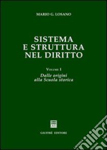 Sistema e struttura nel diritto. Vol. 1: Dalle origini alla scuola storica libro di Losano Mario G.