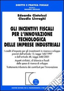 Gli incentivi fiscali per l'innovazione tecnologica delle imprese industriali libro di Cintolesi Edoardo - Livraghi Claudio