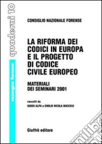 La riforma dei codici in Europa e il progetto di Codice civile europeo. Materiali dei seminari 2001 libro di Alpa G. (cur.); Buccico E. N. (cur.)