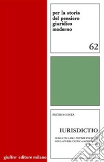 Iurisdictio. Semantica del potere politico nella pubblicistica medievale (1100-1433) libro di Costa Pietro