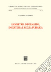 Asimmetria informativa, incertezza e scelta pubblica libro di Clerico Giuseppe