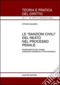 Le sanzioni civili del reato nel processo penale. Risarcimento del danno. Condanna generica e provvisionale libro di Palmieri Ettore