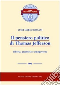 Il pensiero politico di Thomas Jefferson. Libertà, proprietà e autogoverno libro di Bassani Luigi M.