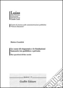 Le casse di risparmio e le fondazioni bancarie tra pubblico e privato. Due questioni di fine secolo libro di Cosulich Matteo