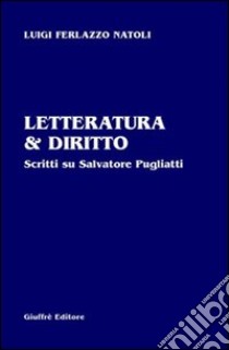 Letteratura & diritto. Scritti su Salvatore Pugliatti libro di Ferlazzo Natoli Luigi