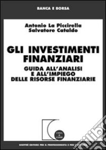 Gli investimenti finanziari. Guida all'analisi e all'impiego delle risorse finanziarie libro di Cataldo Salvatore - La Piccirella Antonio