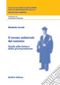 Il recesso unilaterale dal contratto. Guida alla lettura della giurisprudenza libro di Corradi Elisabetta