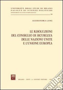 Le risoluzioni del Consiglio di sicurezza delle Nazioni Unite e l'Unione Europea libro di Lang Alessandra