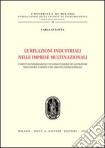 Le relazioni industriali nelle imprese multinazionali. I diritti di informazione e di consultazione dei lavoratori nell'Unione Europea e nel diritto internazionale libro di Gulotta Carla