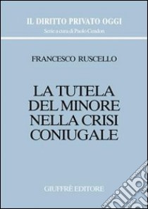 La tutela del minore nella crisi coniugale libro di Ruscello Francesco