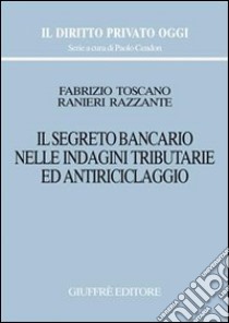 Il segreto bancario nelle indagini tributarie ed antiriclaggio libro di Razzante Ranieri; Toscano Fabrizio