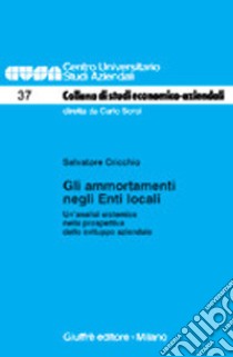 Gli ammortamenti negli enti locali. Un'analisi sistemica nella prospettiva dello sviluppo aziendale libro di Cricchio Salvatore