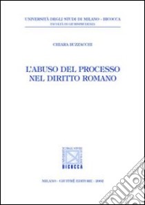 L'abuso del processo nel diritto romano libro di Buzzacchi Chiara