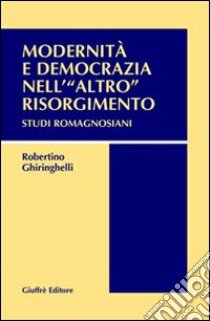 Modernità e democrazia nell'«altro» Risorgimento. Studi romagnosiani libro di Ghiringhelli Robertino