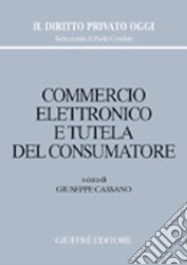 Commercio elettronico e tutela del consumatore libro di Cassano G. (cur.)