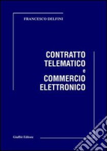 Contratto telematico e commercio elettronico libro di Delfini Francesco