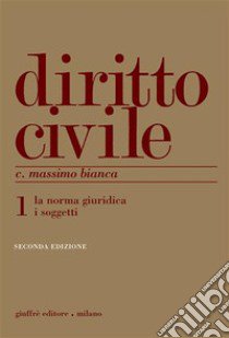 Diritto civile. Vol. 1: La norma giuridica. I soggetti libro di Bianca Cesare Massimo