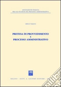 Pretesa di provvedimento e processo amministrativo libro di Vaiano Diego