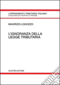 L'ignoranza della legge tributaria libro di Logozzo Maurizio