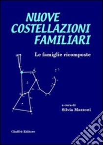 Nuove costellazioni familiari. Le famiglie ricomposte libro di Mazzoni S. (cur.)