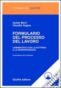 Formulario del processo del lavoro. Commentato con la dottrina e la giurisprudenza. Con CD-ROM libro di Berri Guido - Segna Claudio