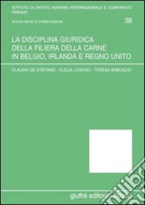 La disciplina giuridica della filiera della carne in Belgio, Irlanda e Regno Unito libro di De Stefanis Claudia; Losavio Clelia; Babuscio Teresa