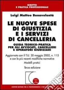 Le nuove spese di giustizia e i servizi di cancelleria. Guida teorico-pratica per gli avvocati, cancellieri e operatori giudiziari libro di Bonavolontà Luigi Matteo