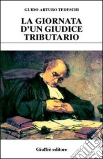 La giornata d'un giudice tributario libro di Tedeschi Guido A.