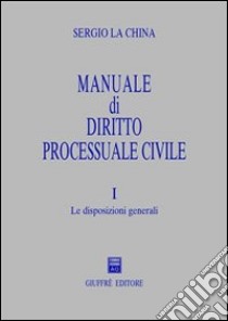 Manuale di diritto processuale civile. Vol. 1: Le disposizioni generali libro di La China Sergio