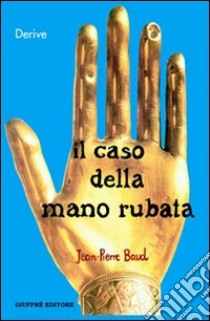 Il caso della mano rubata. Una storia giuridica del corpo libro di Baud Jean-Pierre; Mazzoni C. M. (cur.)