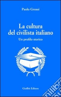 La cultura del civilista italiano. Un profilo storico libro di Grossi Paolo