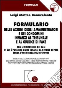 Formulario delle azioni degli amministratori e dei condomini innanzi al tribunale e al giudice di pace. Con CD-ROM libro di Bonavolontà Luigi Matteo