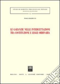 Le garanzie nelle intercettazioni tra costituzione e legge ordinaria libro di Balducci Paola