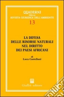 La difesa delle risorse naturali nel diritto dei paesi africani libro di Castellani L. (cur.)