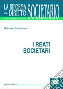 I reati societari libro di Sciumbata Gabriele