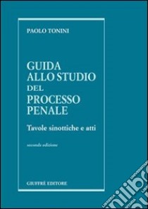 Guida allo studio del processo penale. Tavole sinottiche e atti libro di Tonini Paolo