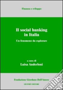 Il social banking in Italia. Un fenomeno da esplorare libro di Anderloni L. (cur.)