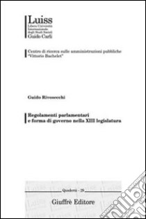 Regolamenti parlamentari e forma di governo nella 13° legislazione libro di Rivosecchi Guido